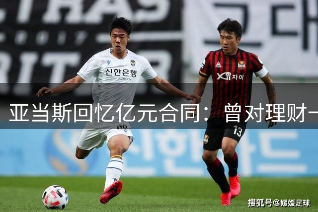 亚当斯回忆亿元合同：曾对理财一窍不通 求助专业人士