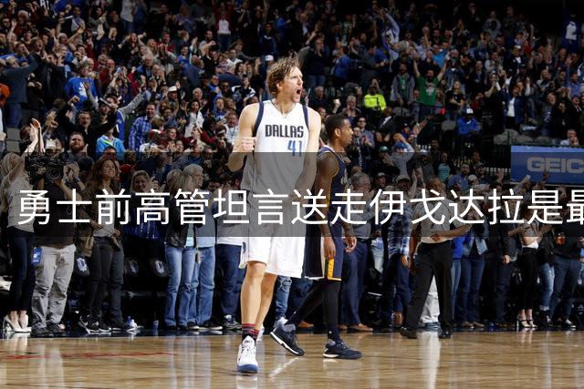 勇士前高管坦言送走伊戈达拉是最心痛抉择