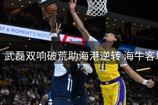 武磊双响破荒助海港逆转 海牛客场惜败