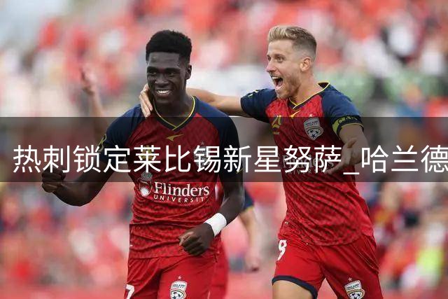 热刺锁定莱比锡新星努萨 哈兰德力荐的挪威天才引英超关注