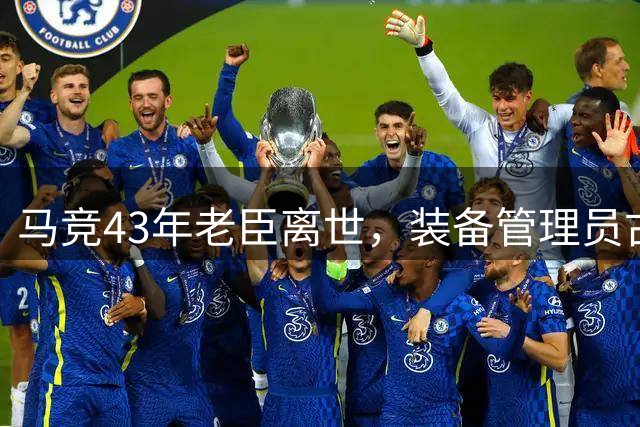 马竞43年老臣离世，装备管理员古铁雷斯告别床单军团